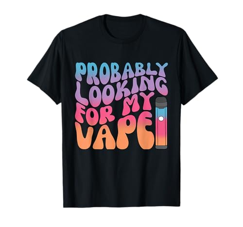 Probably Looking For My Vape Apparel T-Shirt