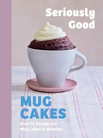 Seriously Good Mug Cakes: Over 70 Recipes for Mug Cakes in Minutes-Wow! eBook