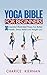 Yoga Bible For Beginners: 30 Essential Illustrated Poses For Better Health, Stress Relief and Weight Loss