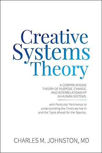Creative Systems Theory: A Comprehensive Theory Of Purpose, Change, And Interrelationship In Human Systems (The Evolution Of Creative Systems Theory And The Concept Of Cultural Maturity) #TOP16