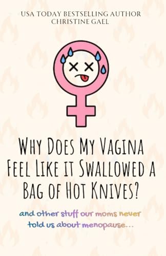 Why Does My Vagina Feel Like it Swallowed a Bag of Hot Knives?: And other stuff our moms never told...