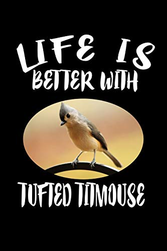Life Is Better With Tufted Titmouse: Animal Nature Collection