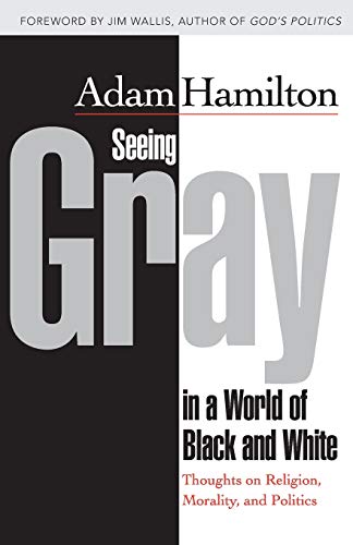 Seeing Gray in a World of Black and White: Thoughts on Religion, Morality, and Politics