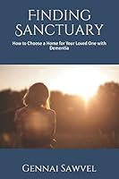 Finding Sanctuary: How to Choose a Home for Your Loved One with Dementia 1520708807 Book Cover