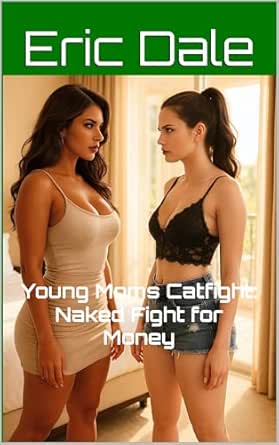 Young Moms Catfight: Naked Fight for Money (Young Moms Catfights Book 1