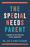 The Special Needs Parent: A Guide to the Life You Never Expected