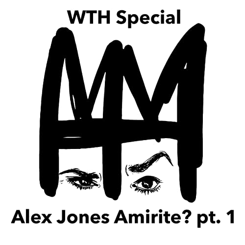 WTH Special - Alex Jones, Amirite? Part 1