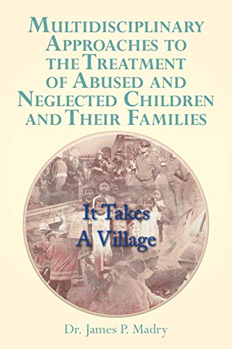 Multidisciplinary Approaches to the Treatment of Abused and Neglected Children and Their Families: It Takes A Village