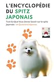 L'Encyclopédie du Spitz Japonais: Tout Ce Que Vous Devez Savoir sur le spitz japonais : en Question/réponse.
