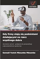 Gdy firmy staja sie podmiotami dzialajacymi na rzecz wspólnego dobra (Polish Edition) 6208982413 Book Cover