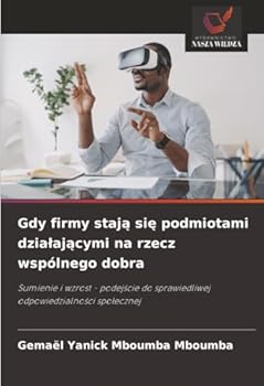 Gdy firmy staja sie podmiotami dzialajacymi na rzecz wspólnego dobra (Polish Edition)