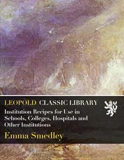 Institution Recipes for Use in Schools, Colleges, Hospitals and Other Institutions