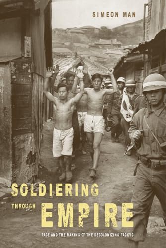 Soldiering through Empire: Race and the Making of the Decolonizing Pacific (American Crossroads) (Volume 48)