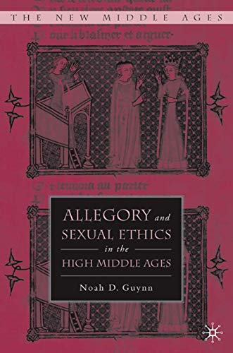 Allegory and Sexual Ethics in the High Middle Ages (By: Noah D. Guynn)