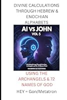 AI VS JOHN VOL 5:: Calculating Energy Through Enochian, Archangels and the 72 Names of God B0F6DYK21X Book Cover