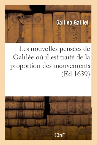 Les Nouvelles Pensées de Galilée Où Il Est Traité de la Proportion Des Mouvements: Naturels Et Violents. Traduit de l'Italien (French Edition)