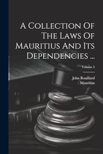 A Collection Of The Laws Of Mauritius And Its Dependencies ...; Volume 5 (French Edition)
