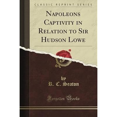 Napoleon's Captivity in Relation to Sir Hudson Lowe