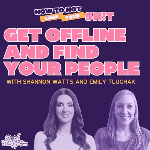 Get Offline and Find Your People (with Shannon Watts and Emily Tluchak)