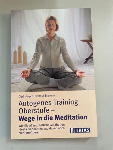 Autogenes Training Oberstufe / Autogene Meditation: Wege in die Meditation Vom Autogenen Training zur autogenen Meditation Autogenes Training Oberstufe / Autogene Meditation: Wege in die Meditation Vom Autogenen Training zur autogenen Meditation