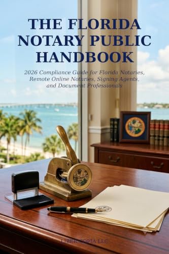 2026 Florida Notary Public Handbook: Compliance Guide for Florida Notaries, Remote Online Notaries, Signing Agents, and Document Professionals