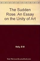 The Sudden Rose. An Essay on the Unity of Art B004610RT8 Book Cover