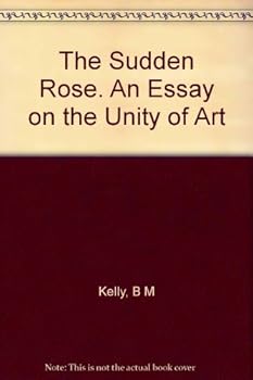 The Sudden Rose. An Essay on the Unity of Art