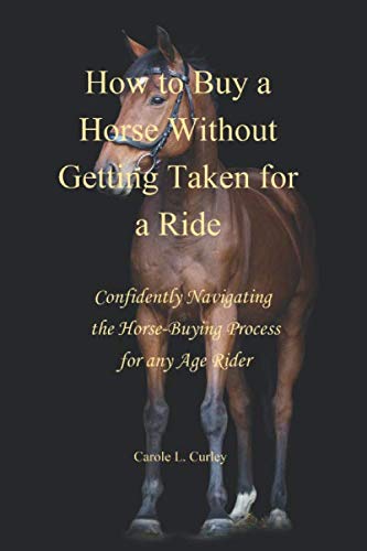 How to Buy a Horse Without Getting Taken for a Ride: Confidently Navigating the Horse-Buying Process for Any Age Rider