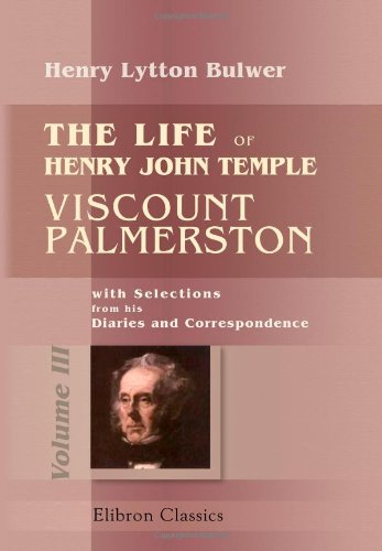 The Life of Henry John Temple, Viscount Palmerston: with Selections from his Diaries and Correspondence: Volume 3