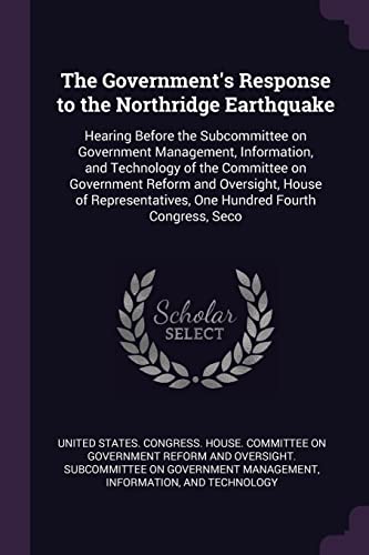 The Government's Response to the Northridge Earthquake: Hearing Before the Subcommittee on Government Management, Information, and Technology of the ... One Hundred Fourth Congress, Seco
