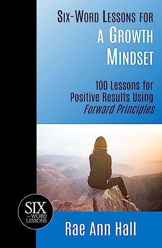 Six-Word Lessons for a Growth Mindset: 100 Lessons for Personal Growth Using Forward Principles (The Six-Word Lessons Series)
