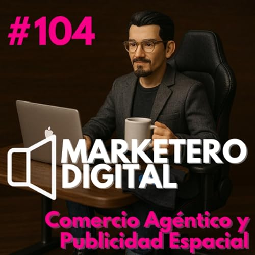 Comercio Ag&eacute;ntico y Publicidad Espacial: El Marketing en marzo de 2026 - Marketero Digital 104