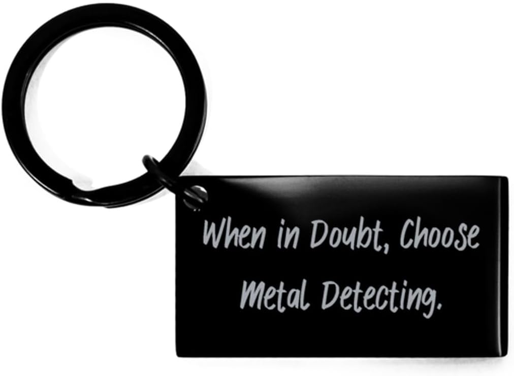 When in Doubt, Choose Metal Detecting. Keychain, Metal Detecting Present From Friends, Surprise Black Keyring For Men Women