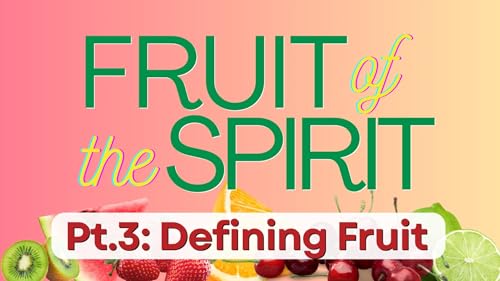 Fruit of the Spirit || Part 3: Defining Fruit