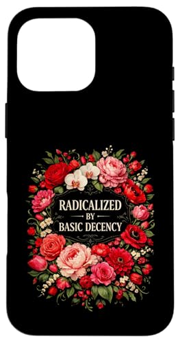Radicalized by Basic Decency Shirt Women Floral �X�}�z�P�[�X iPhone 16 Pro Max �p