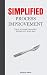 Simplified Process Improvement: The art of process improvement decoded into 5 simple steps
