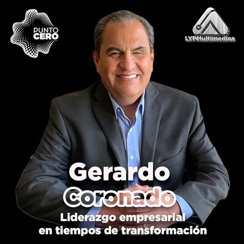 Gerardo Coronado: Liderazgo empresarial en tiempos de transformaci&oacute;n