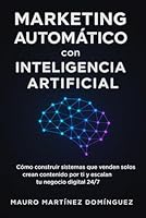 Marketing Automático con Inteligencia Artificial: Cómo construir sistemas que venden solos, crean contenido por ti y escalan tu negocio digital 24/7. B0FX28Q4PM Book Cover