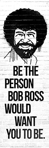 Be the Person Bob Ross Would Want You To Be Cool Wall Art Print Poster 12x36