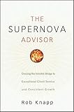 The Supernova Advisor: Crossing the Invisible Bridge to Exceptional Client Service and Consistent Growth