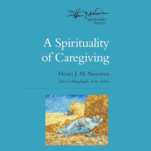 A Spirituality of Caregiving by Henri J. M. Nouwen, John S. Mogabgab - editor episode artwork