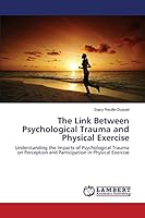 The Link Between Psychological Trauma and Physical Exercise: Understanding the Impacts of Psychological Trauma on Perception and Participation in Physical Exercise 3659592277 Book Cover