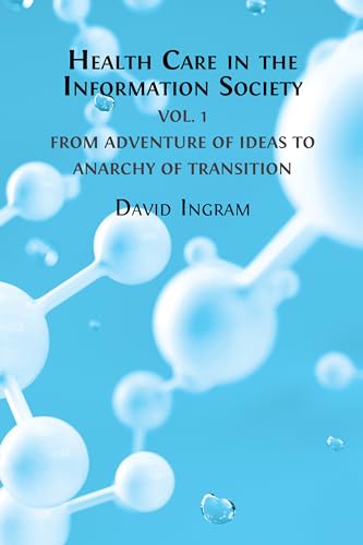 Health Care in the Information Society: Volume 1 - From Adventure of Ideas to Anarchy of Transition
