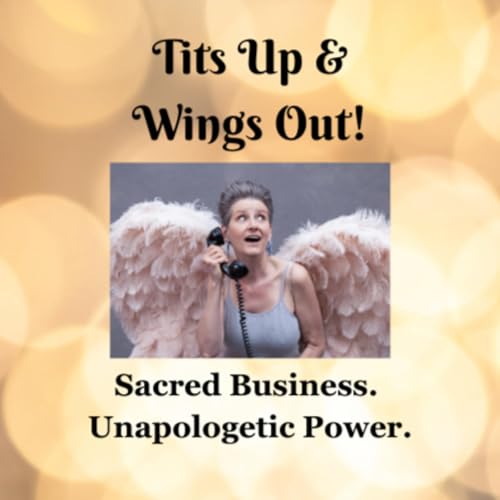 Tits Up n Wings Out: For spiritual entrepeneurs- real, raw, and rich. Podcast Por Iena SpiritWalker arte de portada