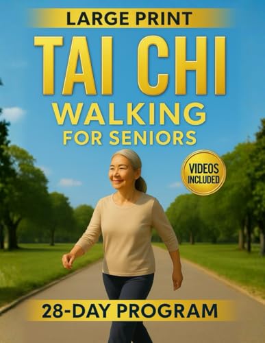 Tai Chi Walking for Seniors: A 28-Day Program to Rediscover the Joy of Walking, Improve Balance and Overcome the Fear of Falling with 10-Min Daily Routines & Step-by-Step Illustrated Exercises