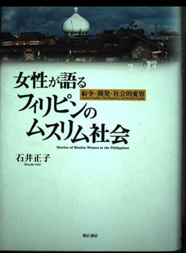 女性が語るフィリピンのムスリム社会 : 紛争・開発・社会的変容 女性が語るフィリピンのムスリム社会 紛争・開発・社会的変容