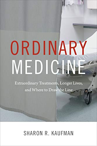Ordinary Medicine: Extraordinary Treatments, Longer Lives, and Where to Draw the Line (Critical Global Health: Evidence, Efficacy, Ethnography)