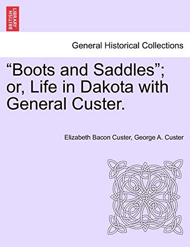 Boots and Saddles; Or, Life in Dakota with General Custer. Boots and Saddles; Or, Life in Dakota with General Custer.