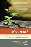 Recover!: Stop Thinking Like an Addict and Reclaim Your Life with The PERFECT Program