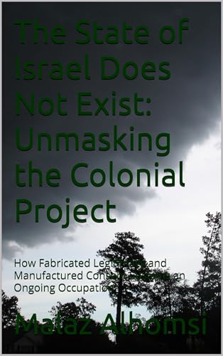 The State of Israel Does Not Exist: Unmasking the Colonial